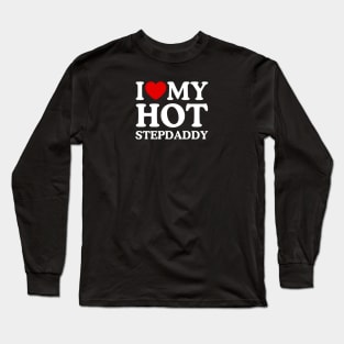 I LOVE MY HOT STEPDADDY Long Sleeve T-Shirt